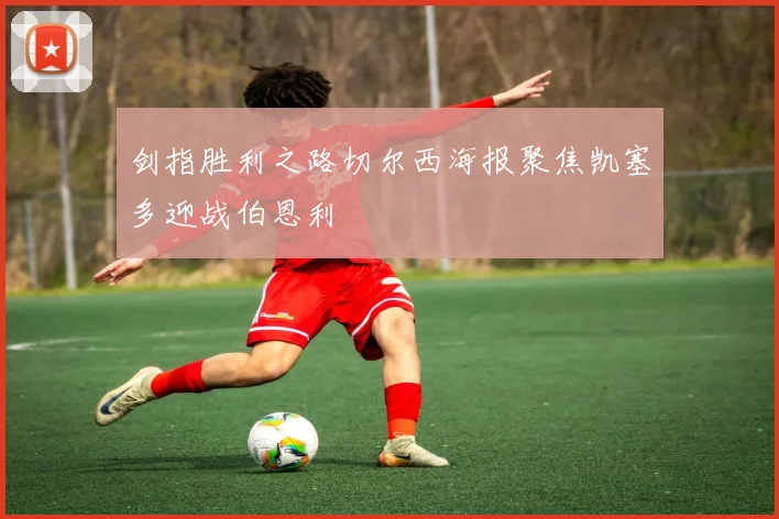 剑指胜利之路切尔西海报聚焦凯塞多迎战伯恩利