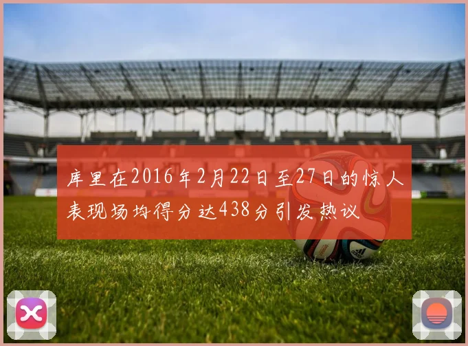 库里在2016年2月22日至27日的惊人表现场均得分达438分引发热议